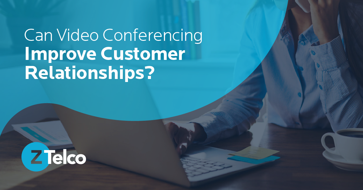 5 Ways Video Calls Can Improve Your Relationships with Customers