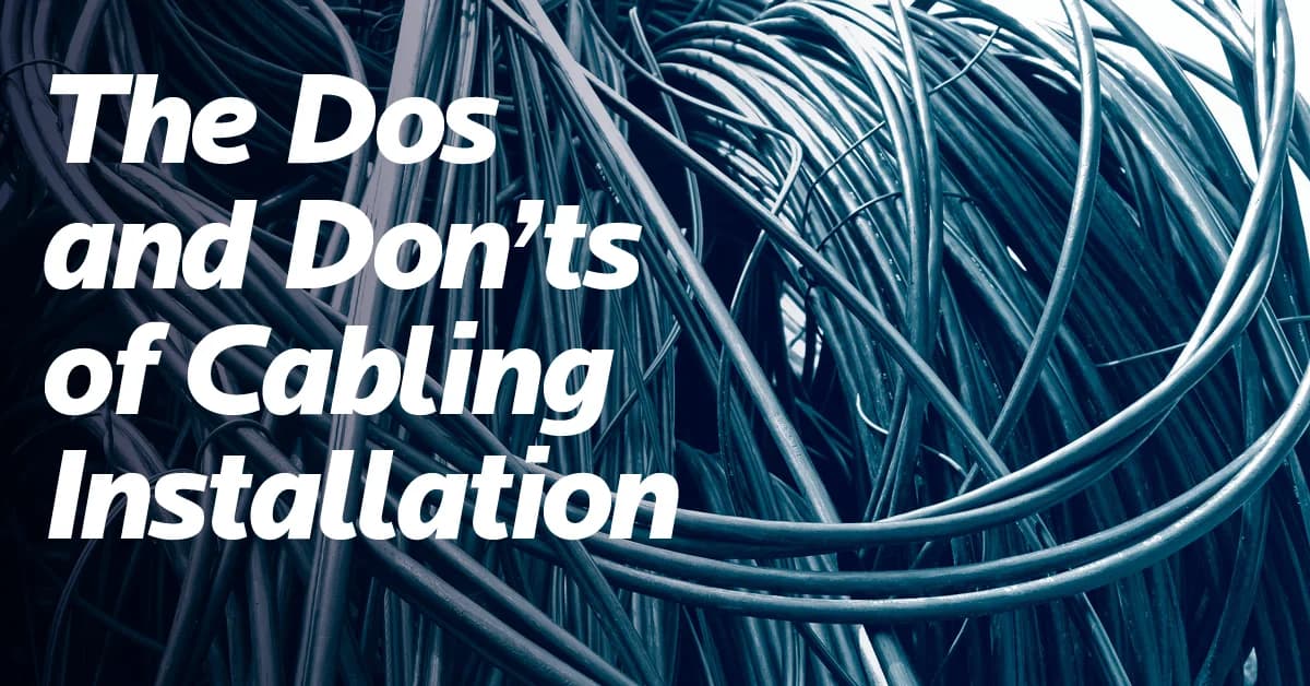 The Do’s And Don’ts Of a Structured Cabling Install The Do’s And Don’ts Of a Structured Cabling Install